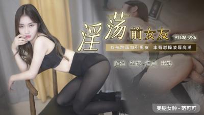 国产AV番号91CM224:范可可的淫荡前女友激情诱惑